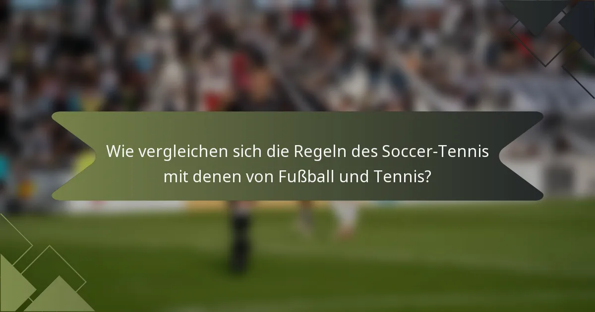 Wie vergleichen sich die Regeln des Soccer-Tennis mit denen von Fußball und Tennis?