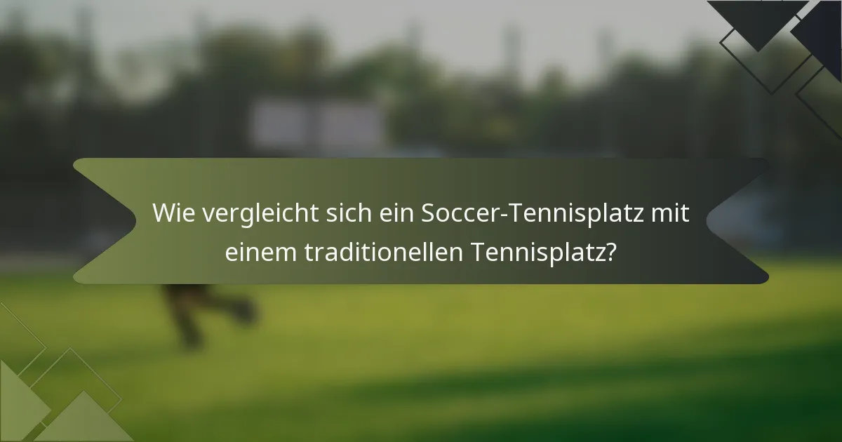 Wie vergleicht sich ein Soccer-Tennisplatz mit einem traditionellen Tennisplatz?