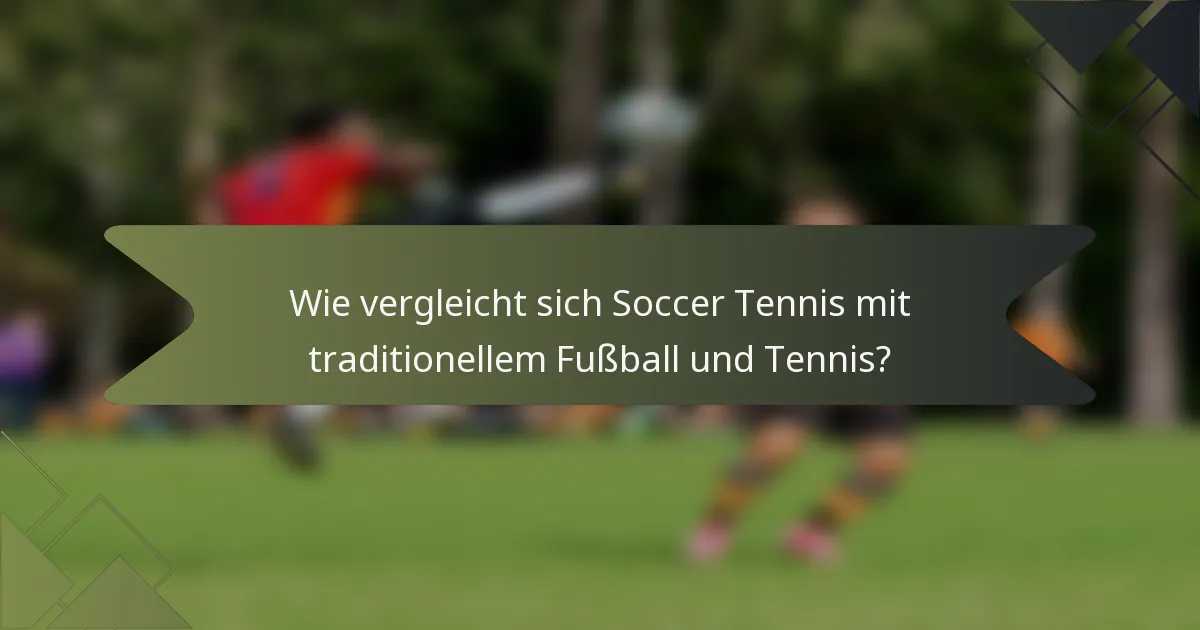 Wie vergleicht sich Soccer Tennis mit traditionellem Fußball und Tennis?