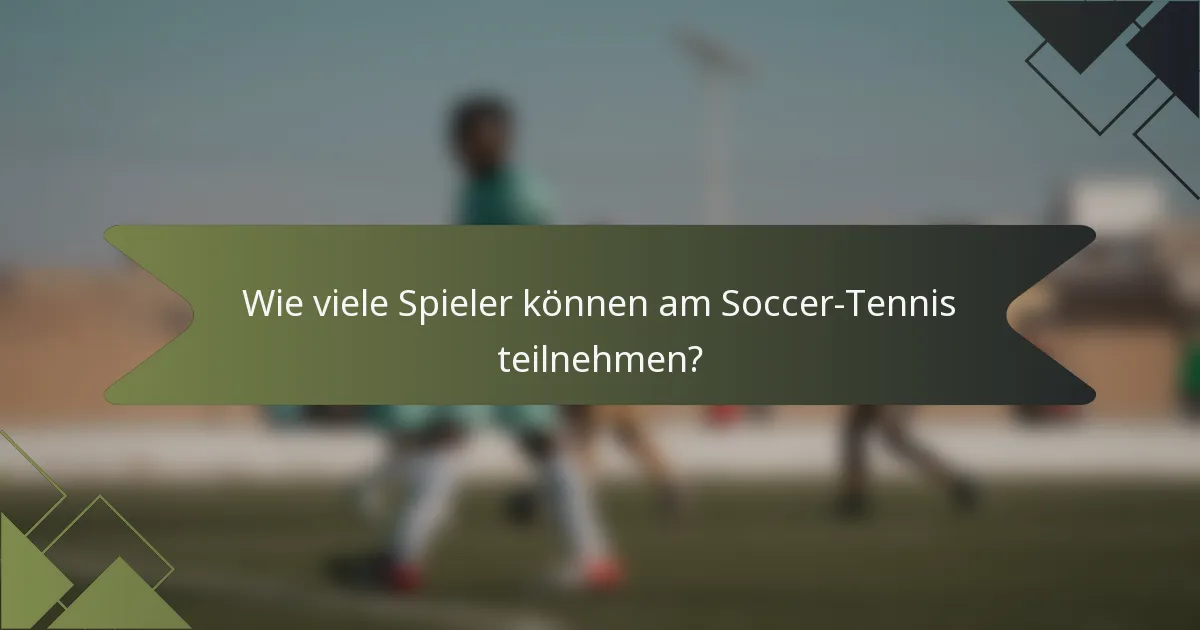 Wie viele Spieler können am Soccer-Tennis teilnehmen?