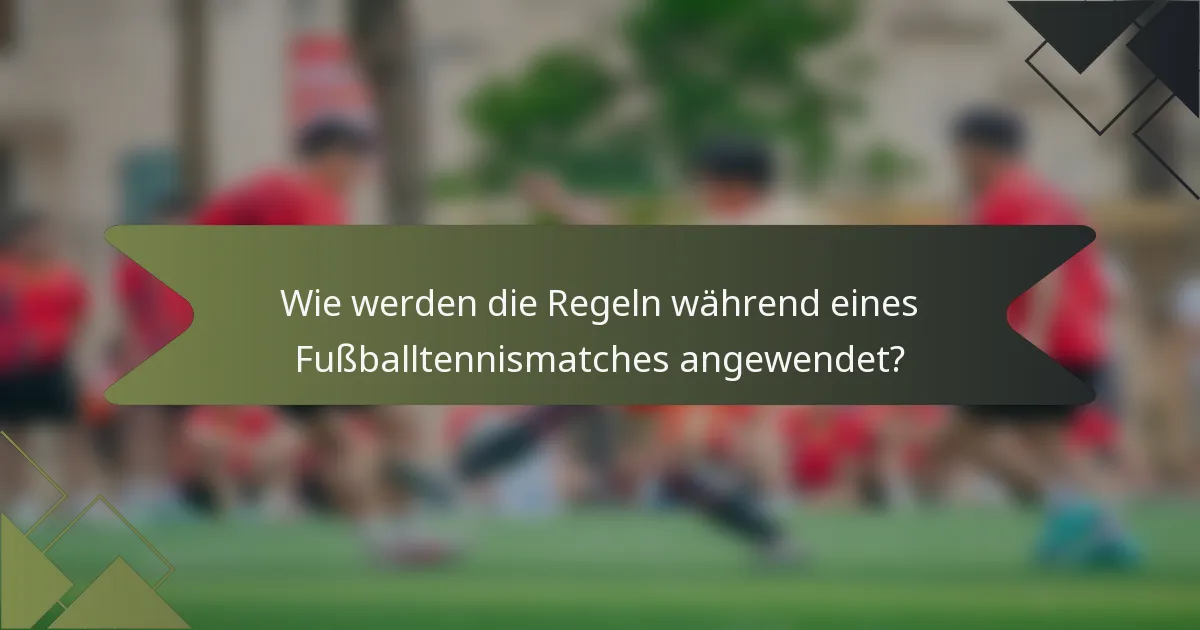 Wie werden die Regeln während eines Fußballtennismatches angewendet?