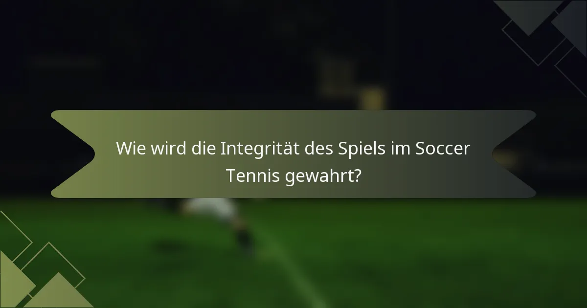 Wie wird die Integrität des Spiels im Soccer Tennis gewahrt?